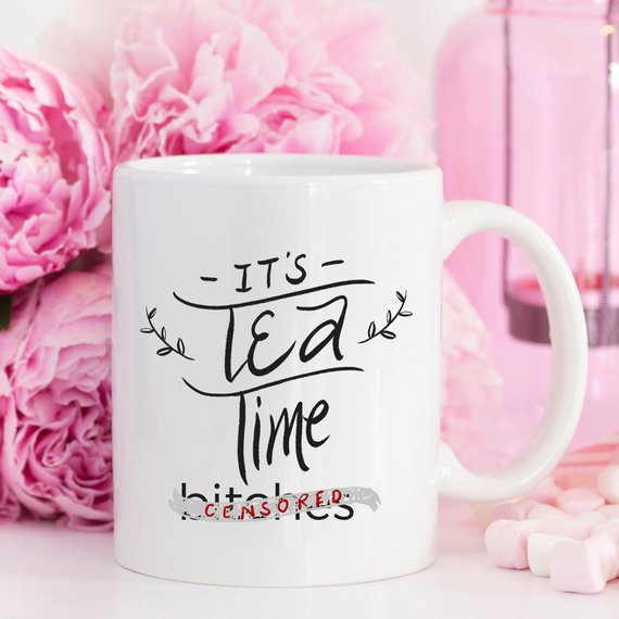 Mature Mug, It's Tea Time Bitches Mug, Funny Mug,